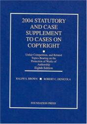 2004 Statutory and Case Supplement To Copyright, Unfair Competition, And Other Topics, Bearing On The Protection Of Literary, Musical, And Artistic Works