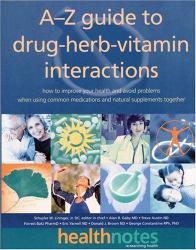 A - Z Guide to Drug - herb - vitamin Interaction : how to improve your health and avoid problems when using common medications and natural supplements together