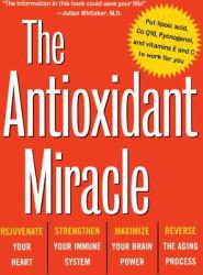 Antioxidant Miracle : Put Lipoic Acid, Pycnogenol, and Vitamins E and C to Work for You