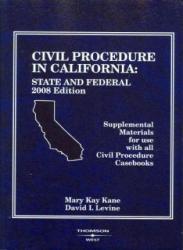 Civil Procedure in California : State and Federal Supplemental Materials for Use with All Civil Procedure Casebooks, 2008