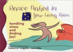 Dance Naked in Your Living Room : Handling Stress and Finding Joy