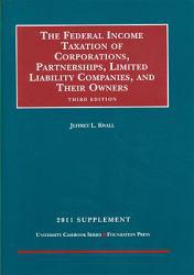 Federal Income Taxation of Corporations, Partnerships, Limited Liability Companies and Their Owners, 2011 Supplement