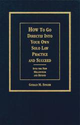 How to Go Directly into Your Own Solo Law Practice and Succeed: Into the New Millennium and Beyond -With Supplement