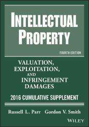 Intellectual Property: Valuation, Exploitation, and Infringement Damages, 2016 Cumulative Supplement