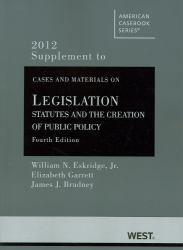 Legislation: Statutes and the Creation of Public Policy, 2012 Supplement