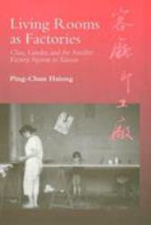 Living Rooms as Factories : Class, Gender, and the Satellite Factory System in Taiwan