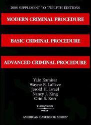 Modern Criminal Procedure, Basic Criminal Procedure and Advanced Criminal Procedure, 12th, 2008 Supplement