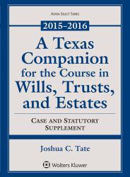 Texas Companion for the Course in Wills, Trusts, and Estates: 2015-2016 Case and Statutory Supplement