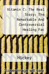 Vitamin C: The Real Story: The Remarkable And Controversial Healing Fac