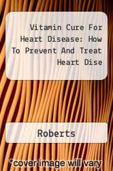 Vitamin Cure For Heart Disease: How To Prevent And Treat Heart Dise