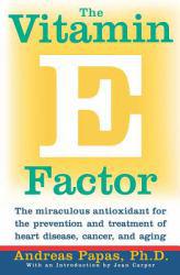 Vitamin E Factor : The Miraculous Antioxidant for the Prevention and Treatment of Heart Disease, Cancer and Aging