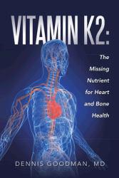 Vitamin K2: The Missing Nutrient for Heart and Bone Health