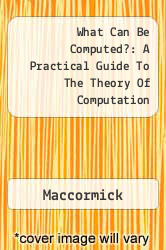 What Can Be Computed?: A Practical Guide To The Theory Of Computation