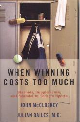 When Winning Cost Too Much : Steroids, Supplements, and Scandal in Today's Sports