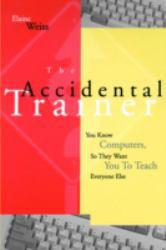 Accidental Trainer : You Know Computers, So They Want You to Teach Everyone Else