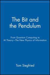 Bit and the Pendulum : From Quantum Computing to M Theory / The New Physics of Information