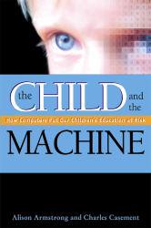 Child and the Machine : How Computers Put Our Children's Education at Risk