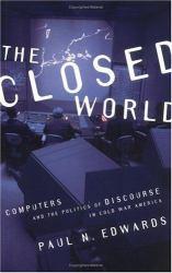 Closed World: Computers and the Politics of Discourse in Cold War America