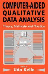 Computer-Aided Qualitative Data Analysis : Theory, Methods and Practice