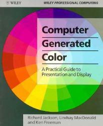 Computer Generated Color : A Practical Guide to Presentation and Display