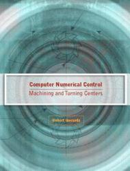 Computer Numerical Control : Machining and Turning Centers