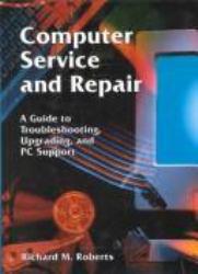 Computer Service and Repair : A Guide to Troubleshooting, Upgrading, and PC Support