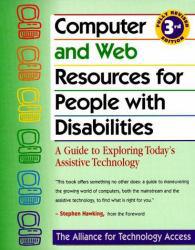 Computer and Web Resources for People with Disabilities : A Guide to Exploring Today's Assistive Technology