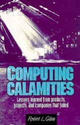 Computing Calamities : Lessons Learned From Products, Projects, and Companies that Failed
