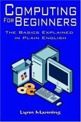 Computing for Beginners : The Basics Explained in Plain English