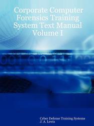 Corporate Computer Forensics Training System Text Manual Volume I