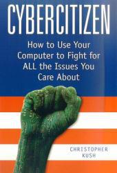 Cybercitizen : How to Use Your Computer to Fight for ALL the Issues You Care About