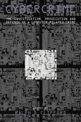 Cybercrime : The Investigation, Prosecution and Defense of a Computer-Related Crime