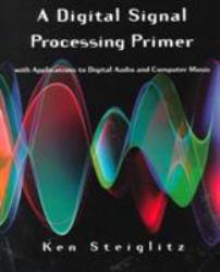 Digital Signal Processing Primer : With Applications to Digital Audio and Computer Music