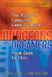 Dungeons and Dreamers : The Rise of Computer Game Culture from Geek to Chic