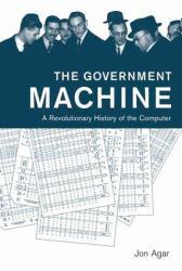 Government Machine: A Revolutionary History of the Computer