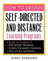 How to Design Self-Directed and Distance Learning Programs : A Guide for Creators of Web-Based Training, Computer-Based Training, and Self-Study Materials