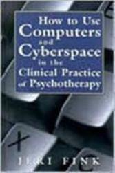 How to Use Computers and Cyberspace in the Clinical Practice of Psychotherapy