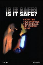 IS IT SAFE? PROTECTING YOUR COMPUTER, YOUR BUSINESS, AND YOURSELF ONLIN