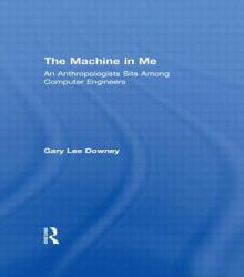 Machine in Me: An Anthropologist Sits among Computer Engineers (Paperback)
