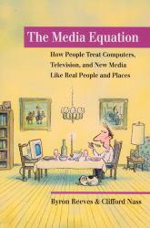Media Equation : How People Treat Computers, Television and New Media Like Real People and Places