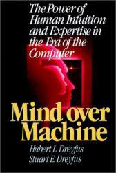 Mind Over Machine : The Power of Human Intuition and Expertise in the Era of the Computer