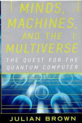 Minds, Machines, and Multiverse : The Quest for the Quantum Computer