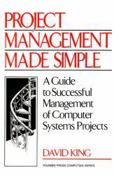 Project Management Made Simple : A Guide to Successful Management of Computer Systems Projects