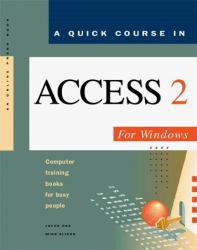 Quick Course in Access Version 2 for Windows : Computer Training Books for Busy People