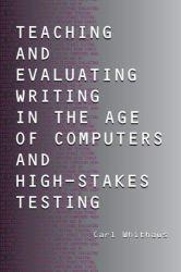 Teaching and Evaluating Writing in the Age of Computers and High-Stakes Testing