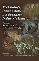 Technology, Innovation, and Southern Industrialization: From the Antebellum Era to the Computer Age, Vol. 2