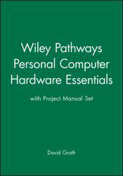 Wiley Pathways: Personal Computer Hardware Essentials with Project Manual Set