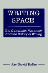 Writing Space : The Computer Hypertext, and the History of Writing